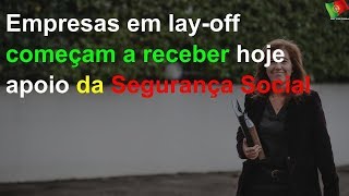 Empresas em lay-off começam a receber hoje apoio da Segurança Social