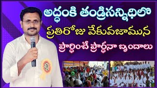 అద్ధంకి తండ్రిసన్నిధిలొ ప్రతిరోజు వేకువజామున ప్రార్ధించె ప్రార్ధనాబృందాలు