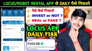 Locus Earning App | Locus App Daily Rs.188 Withdraw | Locus App Real or Fake | New Robot Rental App