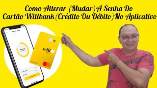 Como Alterar (Mudar) A Senha Do Cartão Willbank(Crédito Ou Débito)No Aplicativo