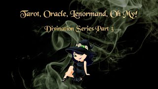 Tarot, Oracle, Lenormand, Oh My! | Divination Series Part 3