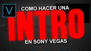 Como Hacer una Intro en Sony Vegas Pro Para Youtube || TUTORIAL