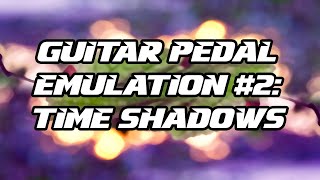 Tutorial #69 | "Time Shadows" Pedal Emulation