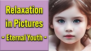 Relaxation Music in Pictures - Eternal Youth || relaxing, sleep, peaceful, soothing, stress relief