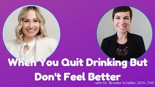 When You Quit Drinking But Don't Feel Better with Dr. Brooke Scheller