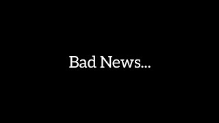 Bad News.....