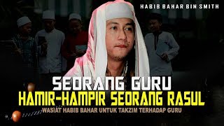 Seorang Guru Hampir Menjadi Seorang Rasul | Wasiat Takzim Kepada Guru | Habib Bahar Bin Smith