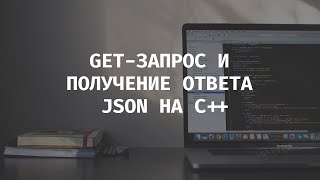 ДЕЛАЕМ GET ЗАПРОС НА СЕРВЕР И ПАРСИМ ОТВЕТ В JSON НА C++!