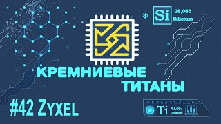 Кремниевые Титаны #42: Zyxel