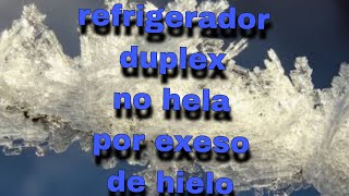 refrigerador duplex no enfría por exeso de hielo