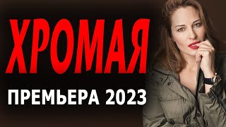 ФИЛЬМ ЗАМЕЧАТЕЛЬНЫЙ! ПРОСТО ЗАГЛЯДЕНИЕ КИНО! "ХРОМАЯ" Фильм Мелодрама 2023. Новый детектив