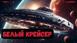 Капитан в далёком будущем: Белый крейсер  | Книга 1 | Часть 2 #аудиокнига #попаданцы #фантастика