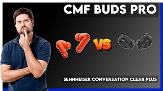 CMF Buds Pro vs Sennheiser Conversation Clear Plus Comparison