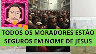 TODOS OS MORADORES ESTÂO SEGUROS EM NOME DE JESUS