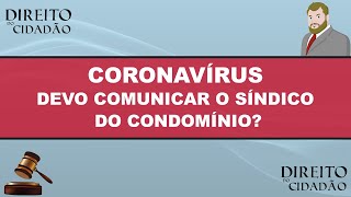 CORONAVÍRUS - DEVO COMUNICAR O SÍNDICO DO CONDOMÍNIO?