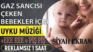 Gaz Sancısı Çeken Bebekler İçin Uyku Müziği + eee eee + piş piş - 1 saat REKLAMSIZ - SİYAH EKRAN