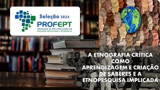 PROFEPT 2024- A ETNOGRAFIA CRÍTICA COMO APRENDIZAGEM E CRIAÇÃO DE SABERES E A ETNOPESQUISA IMPLICADA