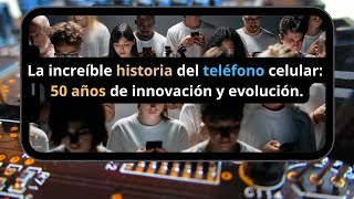 La increíble historia del teléfono celular: 50 años de innovación y evolución.