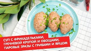 Суп с фрикадельками, гречневой крупой и овощами. Паровые зразы с грибами и яйцом | Братья по сахару