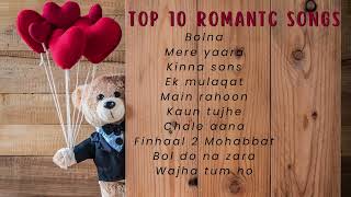 Top 10 Romantic Songs Arijit Singh Jubin Nautiyal  B Praak  & Armaan Malik