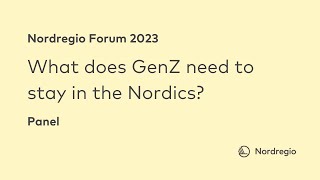 Nordregio Forum 2023 - Panel: What does GenZ need to stay in the Nordics?