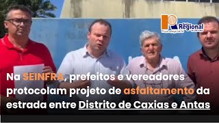 NA SEINFRA, PREFEITOS E VEREADORES PROTOCOLAM PROJETO DE ASFALTAMENTO DE CAXIAS ATÉ ANTAS