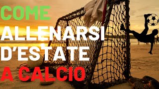 COME ALLENARSI A CALCIO D'ESTATE