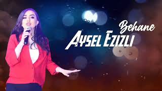 Aysel Ezizli - Behane 2022