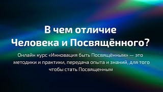 В чем отличие Человека от Посвященного ?