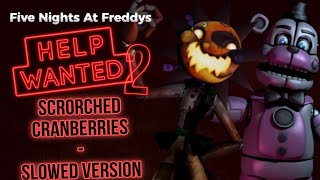 Scrorched Cranberries SLOWED VERSION - (FNAF HW2)