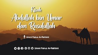 Kisah Abdullah bin Umar dan Rasulullah - Ummi Fairuz Ar-Rahbini