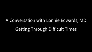 Getting Through Difficult Times - Lonnie Edwards, MD