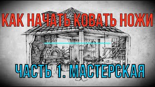 КАК начать КОВАТЬ ножи. МАСТЕРСКАЯ. часть 1