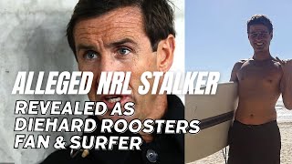 Alleged NRL Stalker Revealed as Diehard Roosters Fan And Surfer