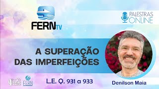 A superação das imperfeições | LE 931 a 933 | Denilson Maia