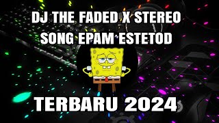 DJ THE FADED X STEREO SONG EPAM ESTETOD 🌀 VIRAL TIKTOK TERBARU 2024