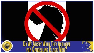 Do We Accept When They Apologize for Cancelling Black Men?