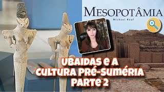 Os Ubaidianos - Civilização Pré-Suméria 🤔🕵🏻‍♀️ PARTE 2