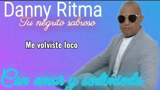 Me volviste loco - Danny Ritma Tu Negrito Sabroso