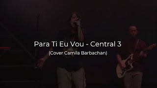 Para Ti Eu vou - Central 3 (Cover Camila Barbachan)