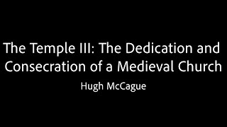 The Temple III: The Dedication and Consecration of a Medieval Church - Hugh McCague