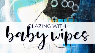 Mixed Media Experiments: Baby Wipes for Glazing and So Much More  #mixedmedia, #abstract #collageart