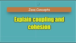 Explain coupling and cohesion