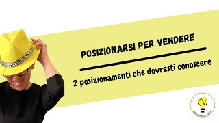 Posizionarsi per vendere - 2 posizionamenti che dovresti conoscere