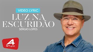 Sérgio Lopes -  Luz Na Escuridão - Vídeo Lyric