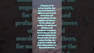 1 Timothy 1:9-10 as knowing this, that law is not made for a righteous man, but for the lawless a...