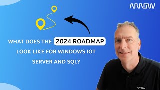 What Does the 2024 Roadmap Look Like for Windows IoT Server and SQL?