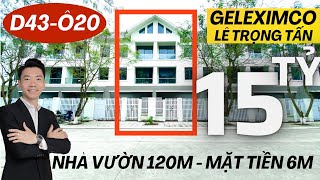 15 Tỷ Nhà Vườn 120m Mặt Tiền 6m (D43-20) Geleximco Lê Trọng Tấn