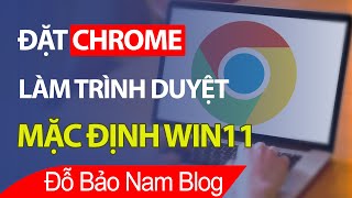 Cách đặt Google Chrome làm trình duyệt mặc định Win 11 cực đơn giản