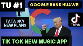 Google Bans Huawei | TIK TOK Music App | TIK TOK New App FEILIAO Launched  | TATA SKY   Plans- TU#1